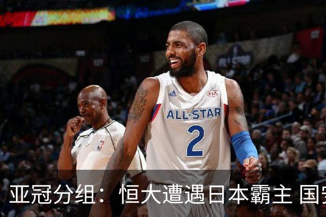 亚冠分组：恒大遭遇日本霸主 国安或再碰蔚山现代